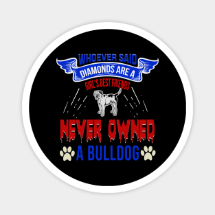 Whoever Said Diamonds Are A Girl's Best Friend Never Owned A Bulldog, Funny dog Gift - If my Bulldog Cant go Shirt, bulldog gift, bulldog shirt, bulldog shirts Magnet